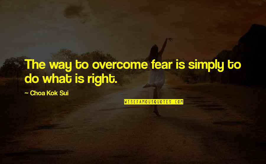 Sui Quotes By Choa Kok Sui: The way to overcome fear is simply to Sui Quotes By Choa Kok Sui: The way to overcome fear is simply to