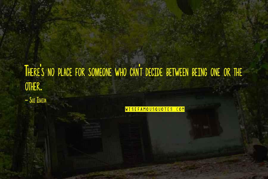 Sui Quotes By Sui Ishida: There's no place for someone who can't decide