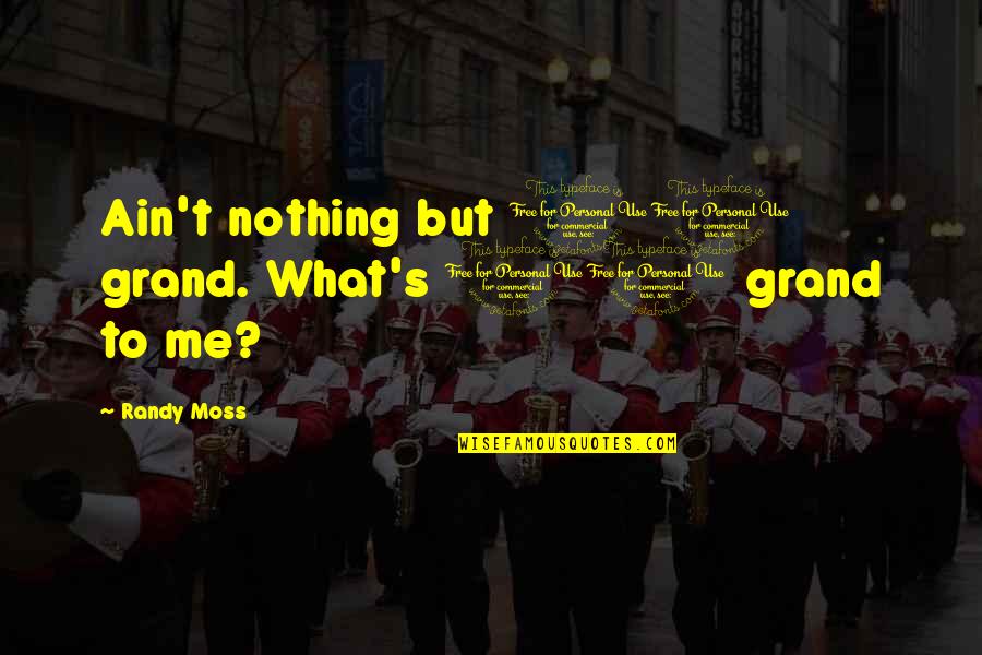 Suia Ambiente Quotes By Randy Moss: Ain't nothing but 10 grand. What's 10 grand Suia Ambiente Quotes By Randy Moss: Ain't nothing but 10 grand. What's 10 grand