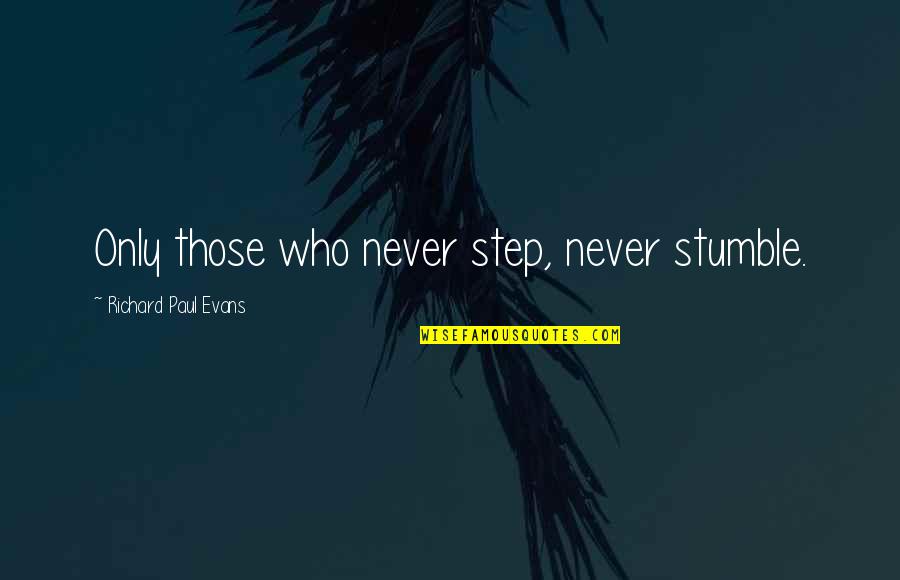Suia Certificado Quotes By Richard Paul Evans: Only those who never step, never stumble. Suia Certificado Quotes By Richard Paul Evans: Only those who never step, never stumble.