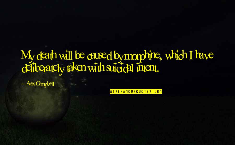 Suicidal Death Quotes By Alex Campbell: My death will be caused by morphine, which