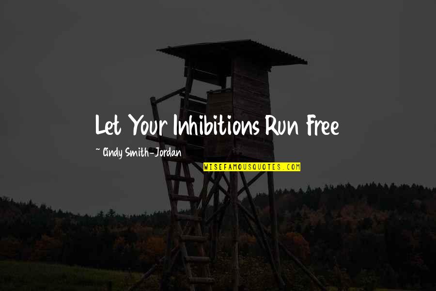 Suicidal Tendencies Band Quotes By Cindy Smith-Jordan: Let Your Inhibitions Run Free