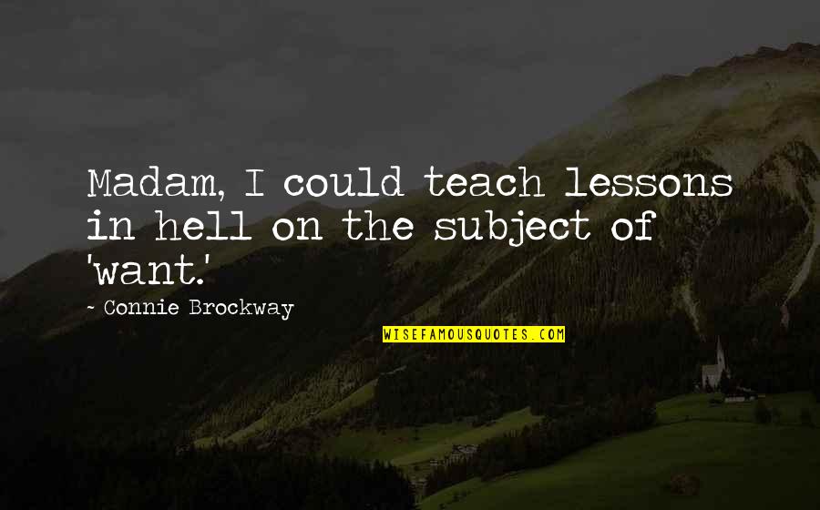 Suicidality And Homicidality Quotes By Connie Brockway: Madam, I could teach lessons in hell on