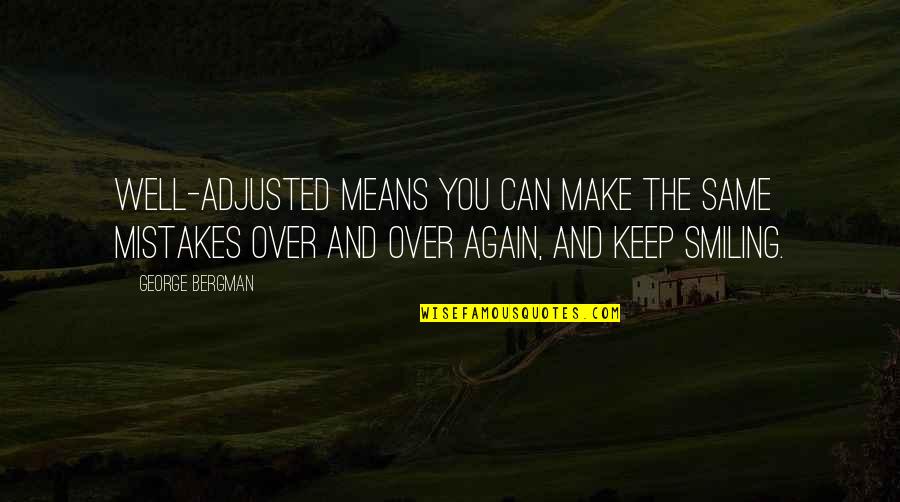 Suicidality Quotes By George Bergman: Well-adjusted means you can make the same mistakes Suicidality Quotes By George Bergman: Well-adjusted means you can make the same mistakes