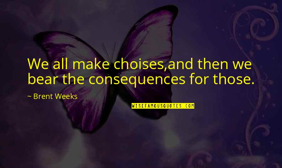Suicidando Quotes By Brent Weeks: We all make choises,and then we bear the
