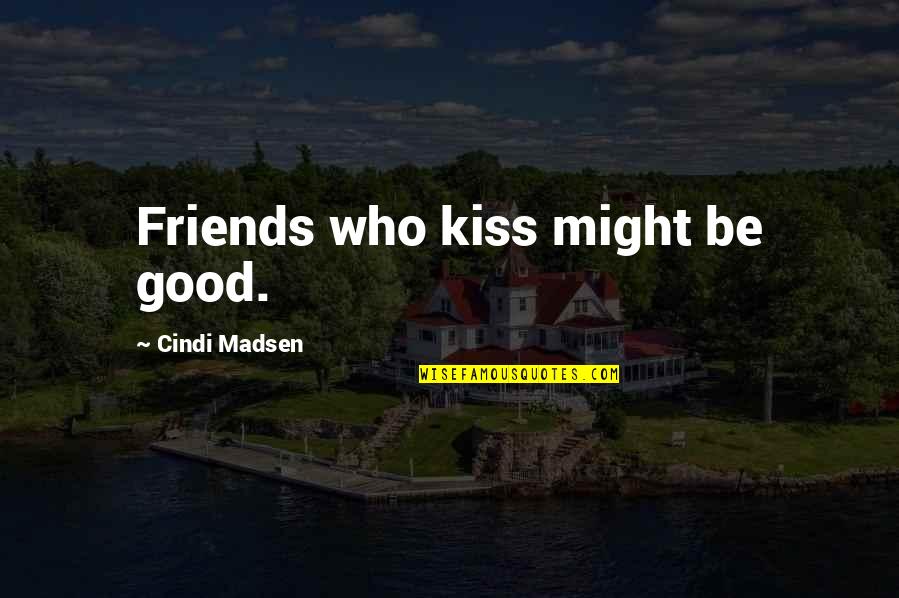 Suicidando Quotes By Cindi Madsen: Friends who kiss might be good. Suicidando Quotes By Cindi Madsen: Friends who kiss might be good.