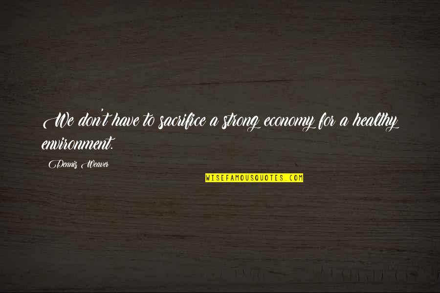 Suicidando Quotes By Dennis Weaver: We don't have to sacrifice a strong economy