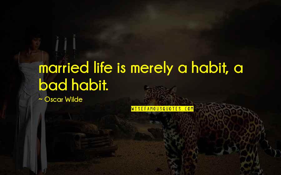 Suicidarme Rap Quotes By Oscar Wilde: married life is merely a habit, a bad