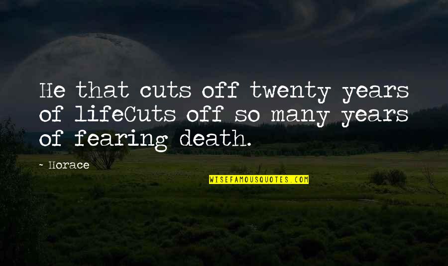Suicide And Cutting Quotes By Horace: He that cuts off twenty years of lifeCuts