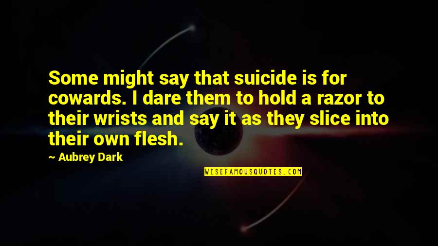 Suicide And Depression Quotes By Aubrey Dark: Some might say that suicide is for cowards.