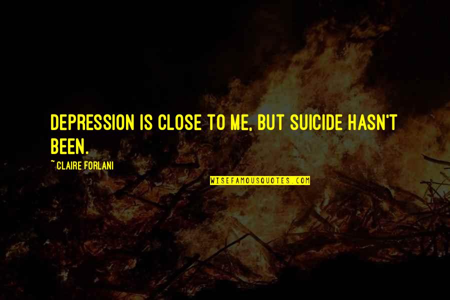 Suicide And Depression Quotes By Claire Forlani: Depression is close to me, but suicide hasn't