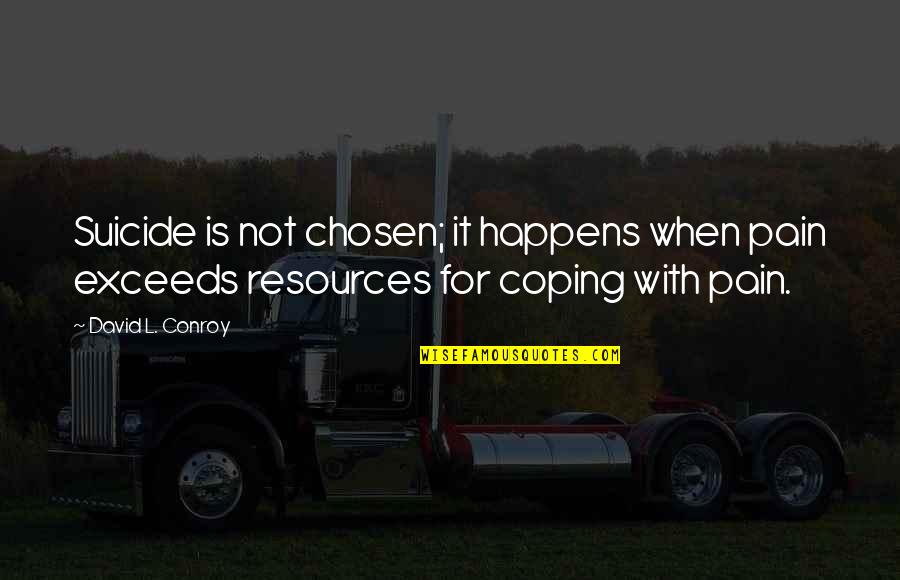Suicide And Depression Quotes By David L. Conroy: Suicide is not chosen; it happens when pain