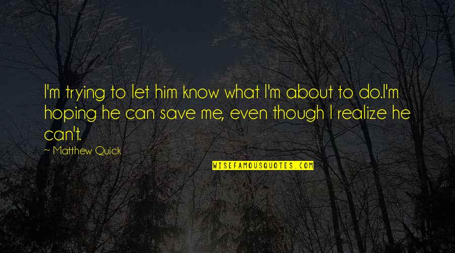 Suicide And Depression Quotes By Matthew Quick: I'm trying to let him know what I'm