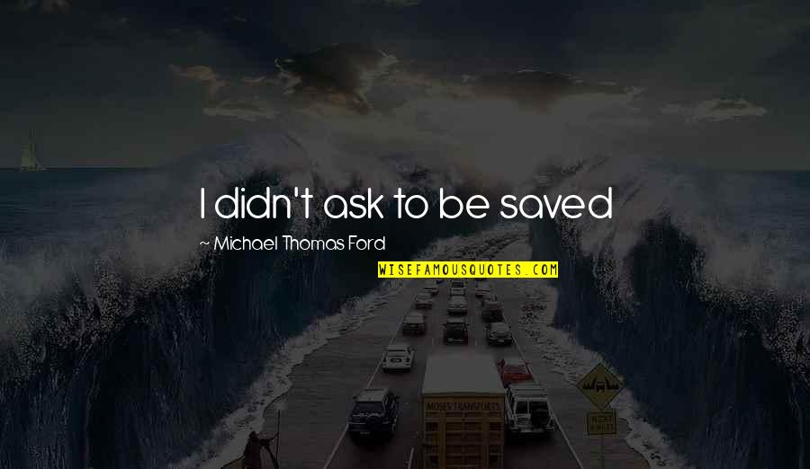Suicide And Depression Quotes By Michael Thomas Ford: I didn't ask to be saved