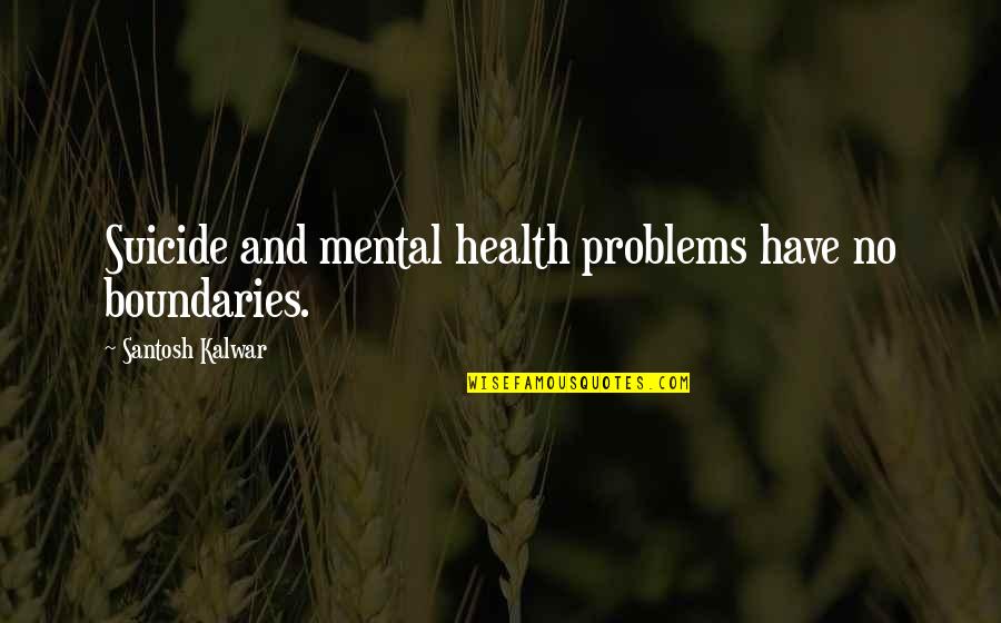 Suicide And Depression Quotes By Santosh Kalwar: Suicide and mental health problems have no boundaries.