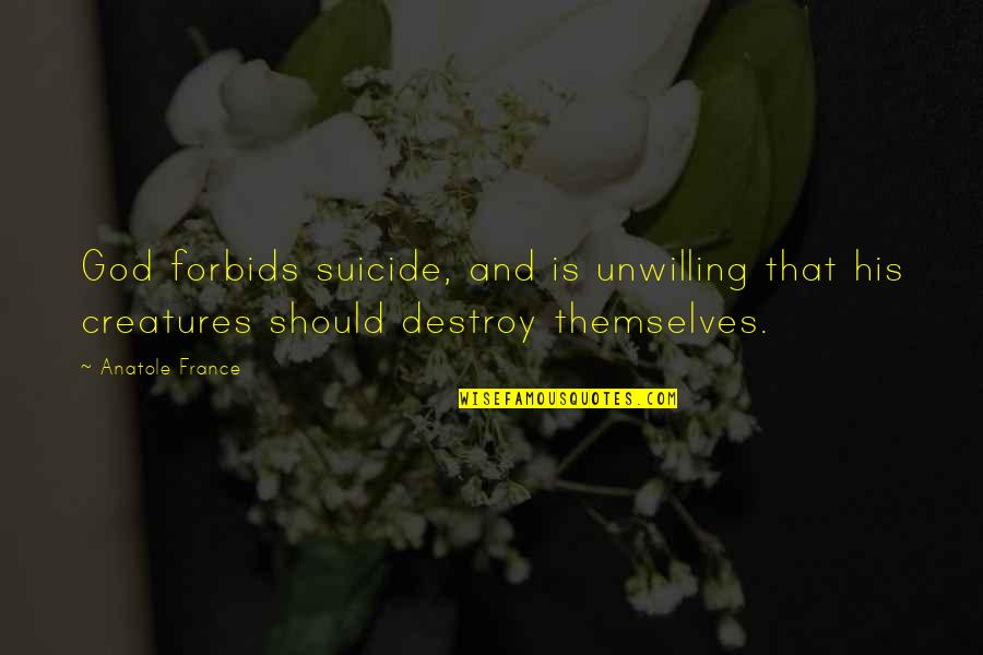 Suicide And God Quotes By Anatole France: God forbids suicide, and is unwilling that his