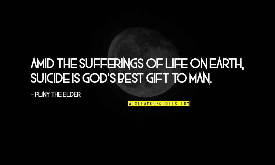 Suicide And God Quotes By Pliny The Elder: Amid the sufferings of life on earth, suicide