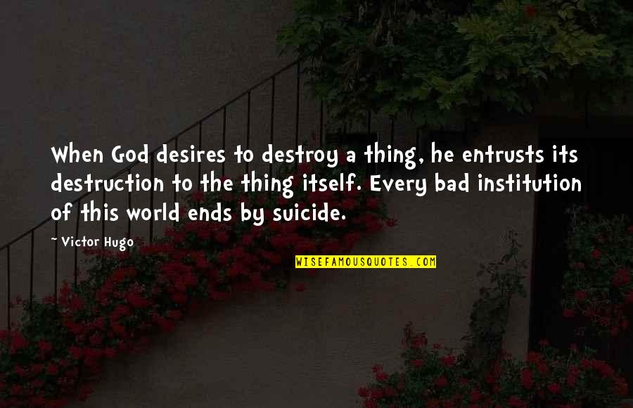 Suicide And God Quotes By Victor Hugo: When God desires to destroy a thing, he