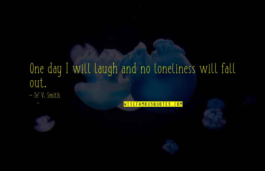 Suicide And Going To Heaven Quotes By Te' V. Smith: One day I will laugh and no loneliness