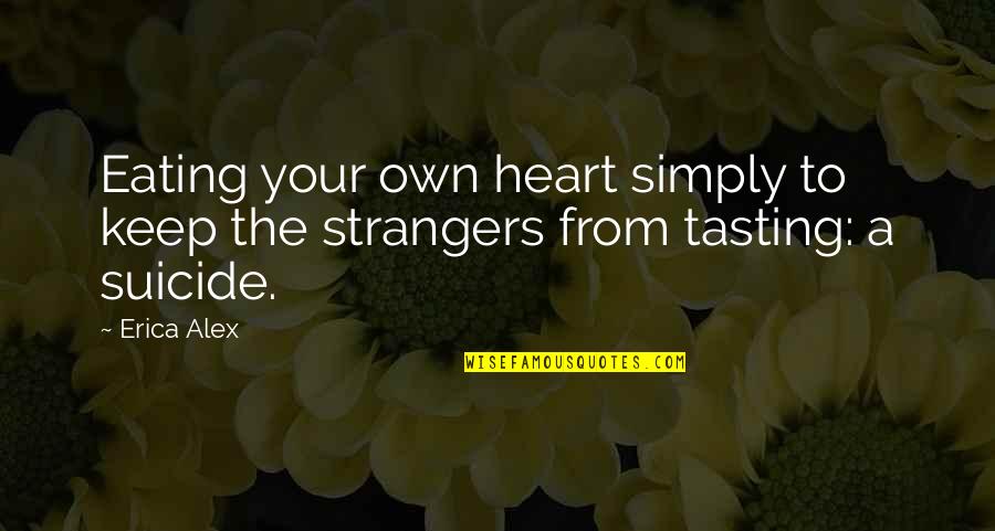 Suicide And Love Quotes By Erica Alex: Eating your own heart simply to keep the