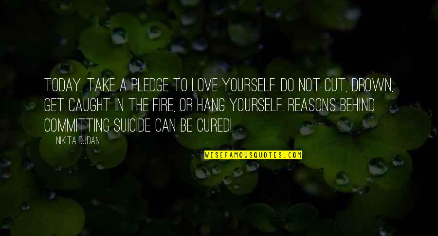Suicide And Love Quotes By Nikita Dudani: Today, take a pledge to love yourself. Do