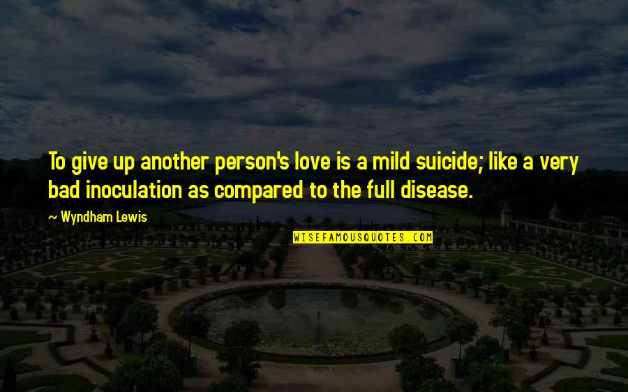 Suicide And Love Quotes By Wyndham Lewis: To give up another person's love is a