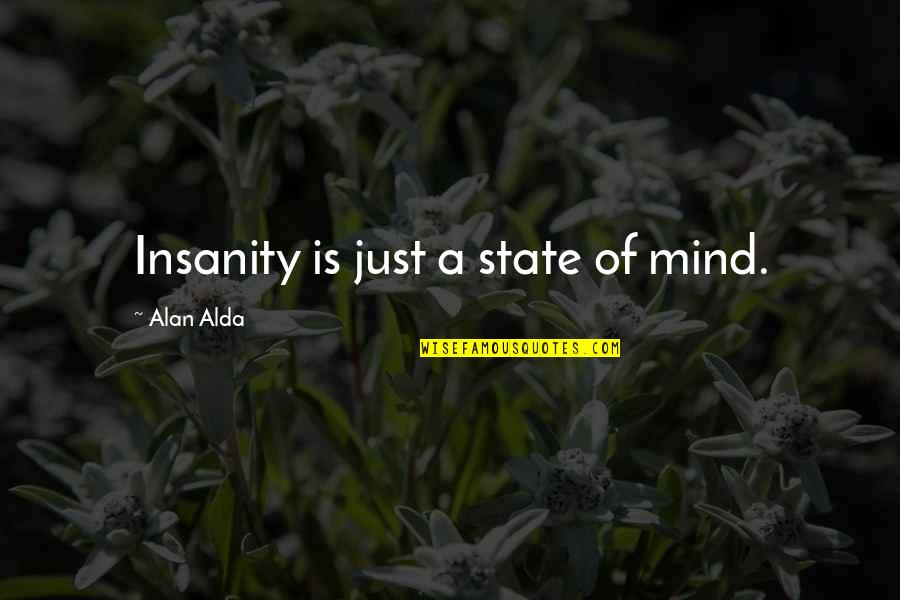 Suicide Attempts Quotes By Alan Alda: Insanity is just a state of mind. Suicide Attempts Quotes By Alan Alda: Insanity is just a state of mind.