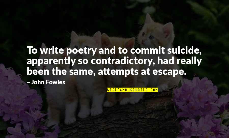 Suicide Attempts Quotes By John Fowles: To write poetry and to commit suicide, apparently Suicide Attempts Quotes By John Fowles: To write poetry and to commit suicide, apparently