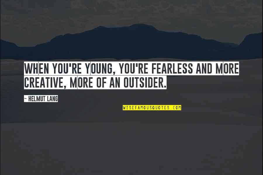 Suicide Awareness And Prevention Quotes By Helmut Lang: When you're young, you're fearless and more creative,