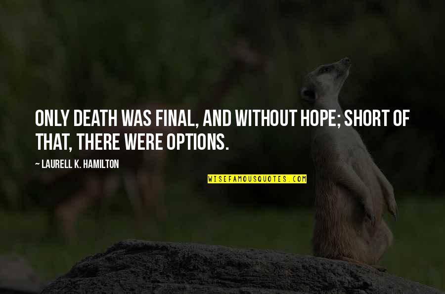 Suicide Awareness And Prevention Quotes By Laurell K. Hamilton: Only death was final, and without hope; short