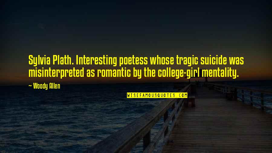 Suicide Girl Quotes By Woody Allen: Sylvia Plath. Interesting poetess whose tragic suicide was Suicide Girl Quotes By Woody Allen: Sylvia Plath. Interesting poetess whose tragic suicide was