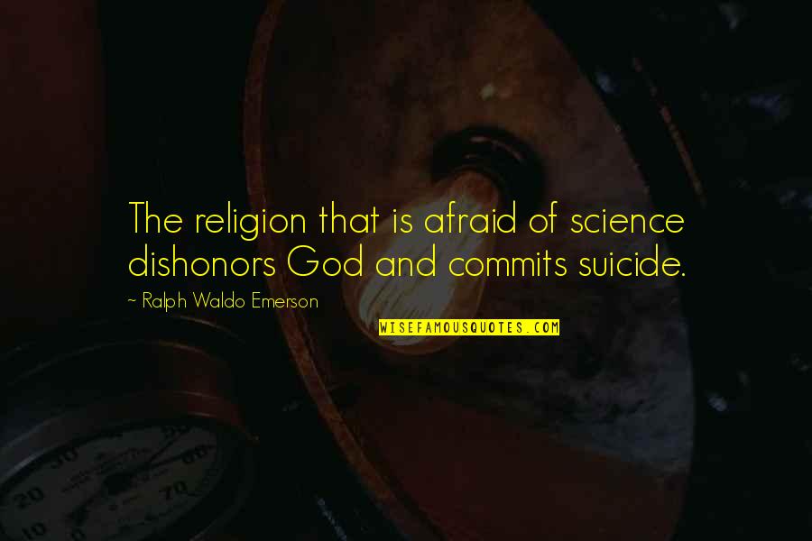 Suicide God Quotes By Ralph Waldo Emerson: The religion that is afraid of science dishonors