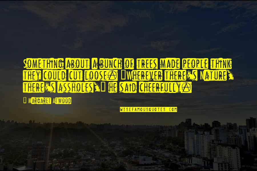 Suicide Goodbye Quotes By Margaret Atwood: Something about a bunch of trees made people Suicide Goodbye Quotes By Margaret Atwood: Something about a bunch of trees made people