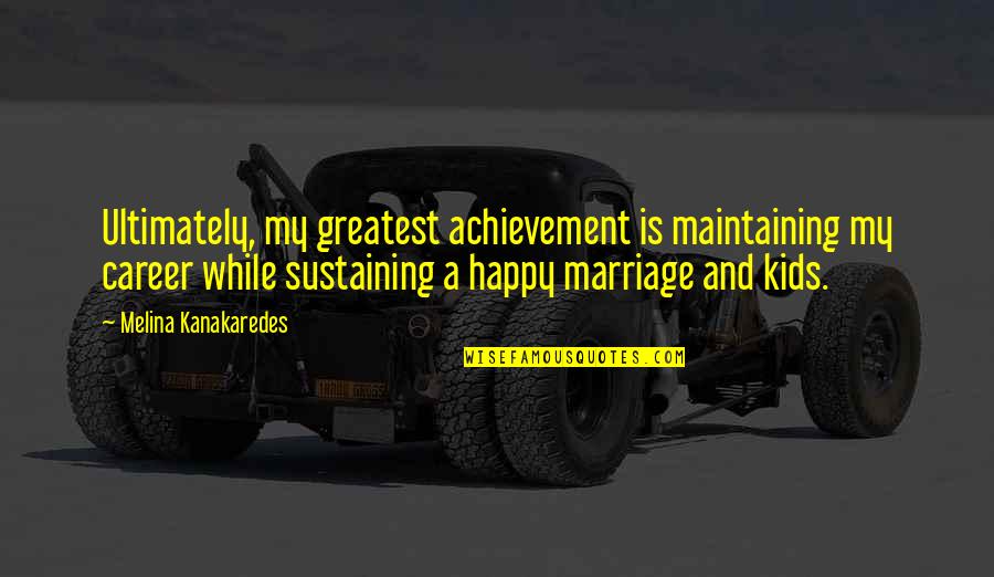 Suicide Helpers Quotes By Melina Kanakaredes: Ultimately, my greatest achievement is maintaining my career Suicide Helpers Quotes By Melina Kanakaredes: Ultimately, my greatest achievement is maintaining my career