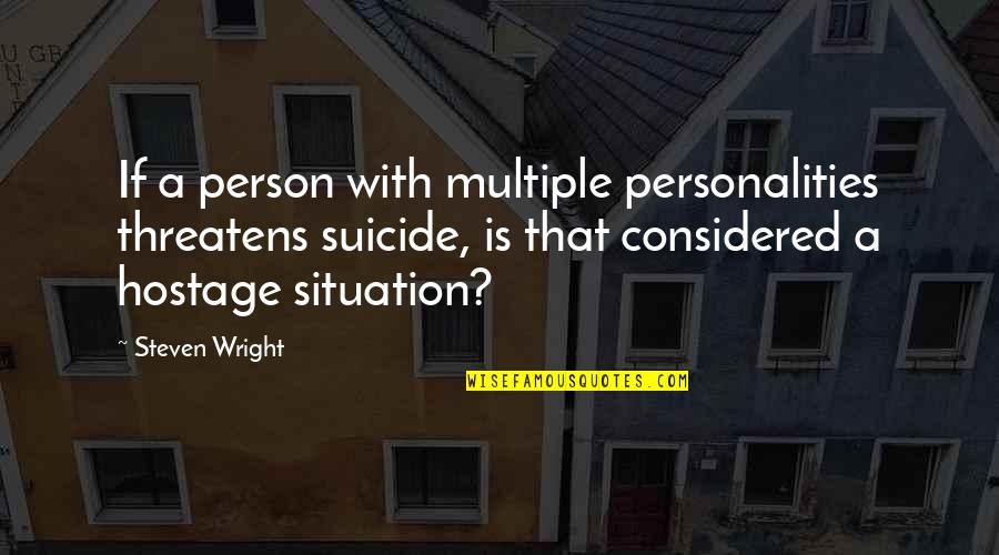Suicide Humor Quotes By Steven Wright: If a person with multiple personalities threatens suicide,