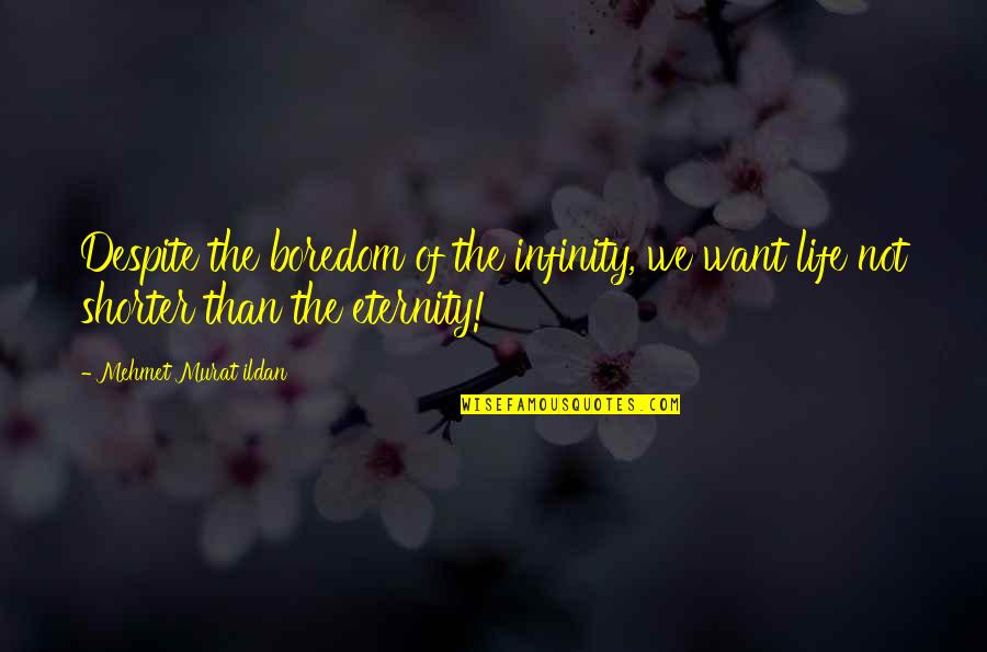 Suicide In The Bell Jar Quotes By Mehmet Murat Ildan: Despite the boredom of the infinity, we want Suicide In The Bell Jar Quotes By Mehmet Murat Ildan: Despite the boredom of the infinity, we want