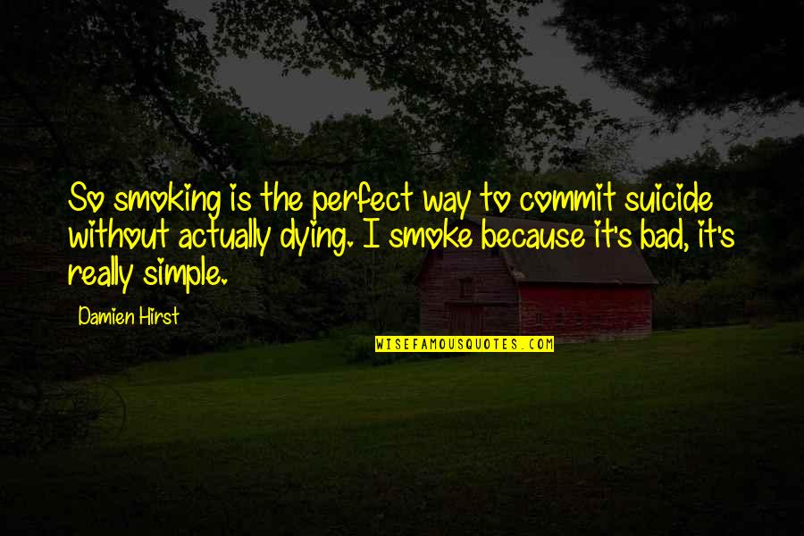 Suicide Is Bad Quotes By Damien Hirst: So smoking is the perfect way to commit