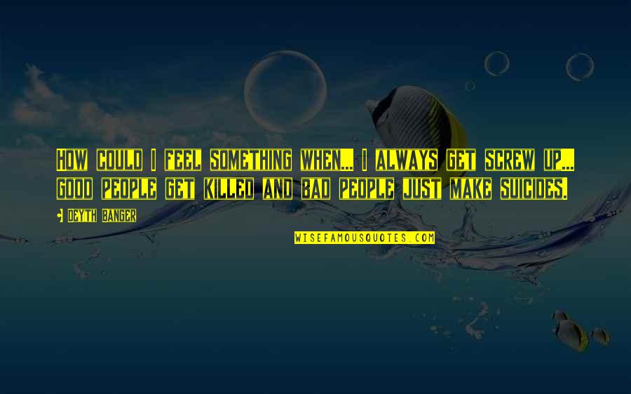 Suicide Is Bad Quotes By Deyth Banger: How could I feel something when... I always