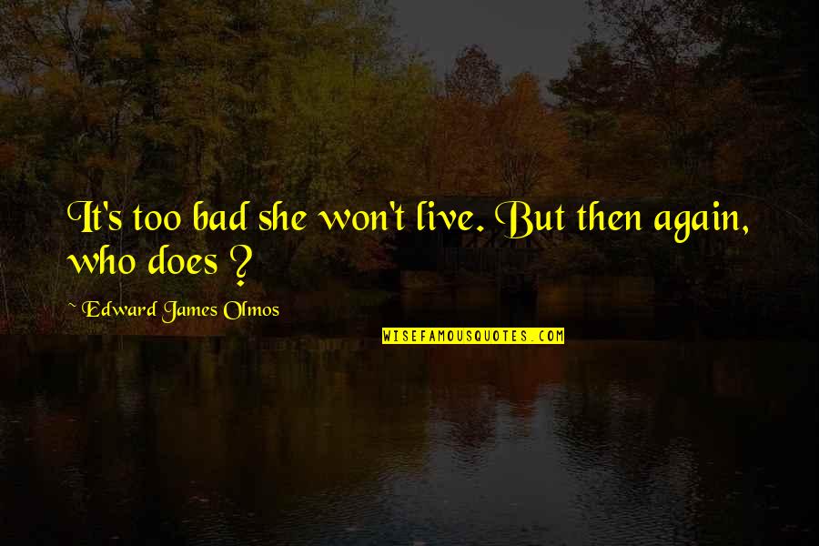 Suicide Is Bad Quotes By Edward James Olmos: It's too bad she won't live. But then
