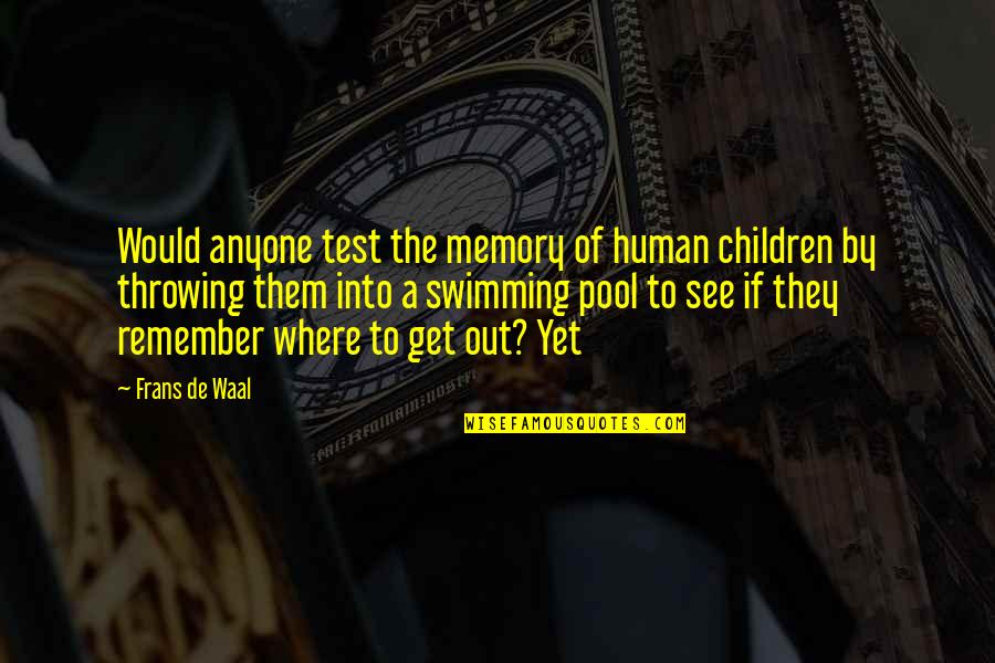 Suicide Is Bad Quotes By Frans De Waal: Would anyone test the memory of human children