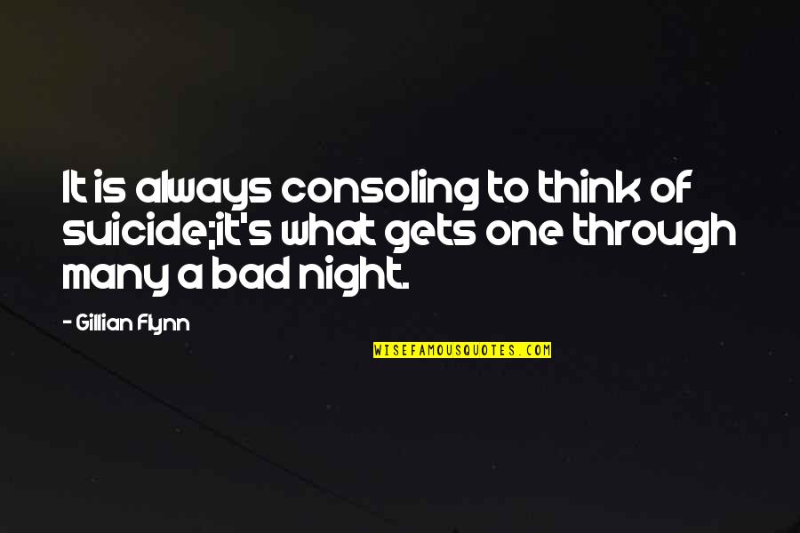 Suicide Is Bad Quotes By Gillian Flynn: It is always consoling to think of suicide;it's