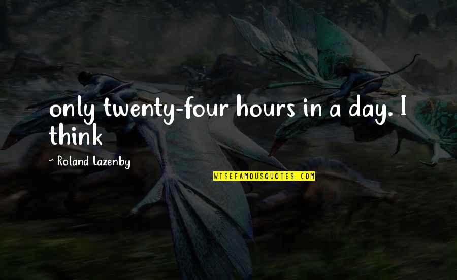 Suicide Is Bad Quotes By Roland Lazenby: only twenty-four hours in a day. I think