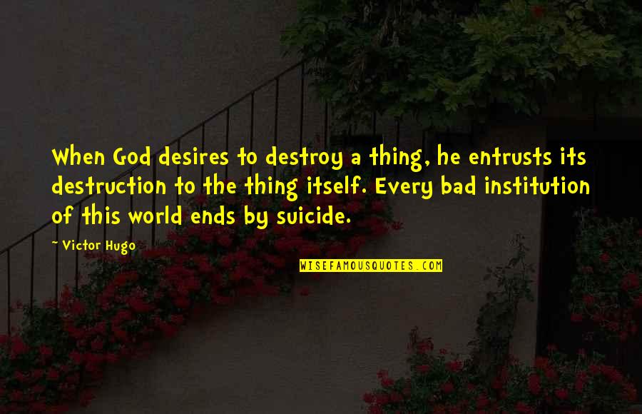 Suicide Is Bad Quotes By Victor Hugo: When God desires to destroy a thing, he