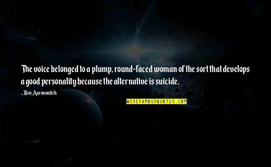 Suicide Is Quotes By Ben Aaronovitch: The voice belonged to a plump, round-faced woman Suicide Is Quotes By Ben Aaronovitch: The voice belonged to a plump, round-faced woman