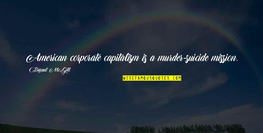 Suicide Is Quotes By Bryant McGill: American corporate capitalism is a murder-suicide mission. Suicide Is Quotes By Bryant McGill: American corporate capitalism is a murder-suicide mission.