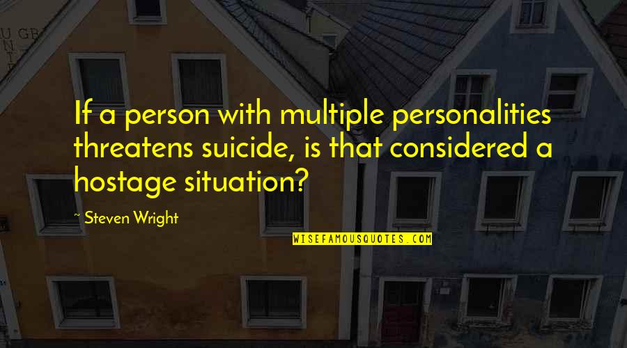Suicide Is Quotes By Steven Wright: If a person with multiple personalities threatens suicide, Suicide Is Quotes By Steven Wright: If a person with multiple personalities threatens suicide,