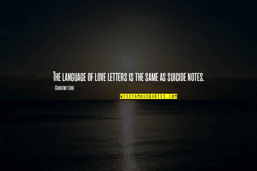 Suicide Letters Quotes By Courtney Love: The language of love letters is the same
