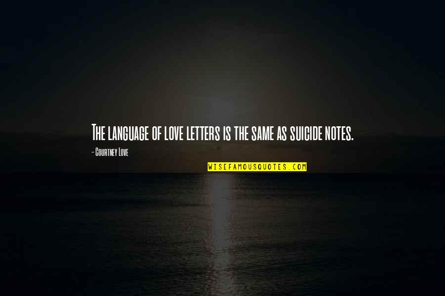 Suicide Letters Quotes By Courtney Love: The language of love letters is the same Suicide Letters Quotes By Courtney Love: The language of love letters is the same