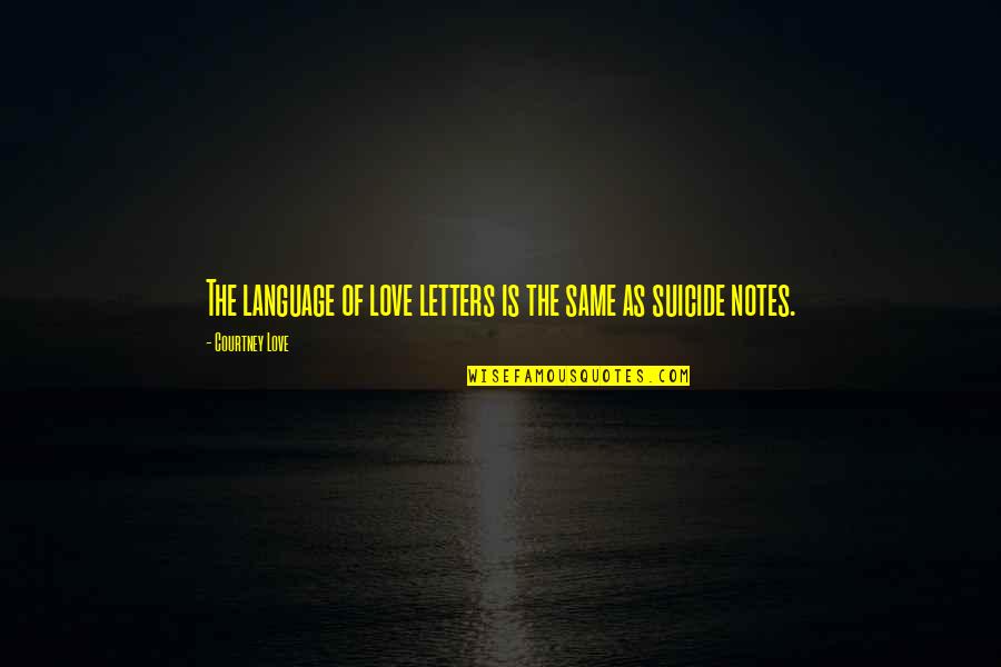 Suicide Notes Quotes By Courtney Love: The language of love letters is the same
