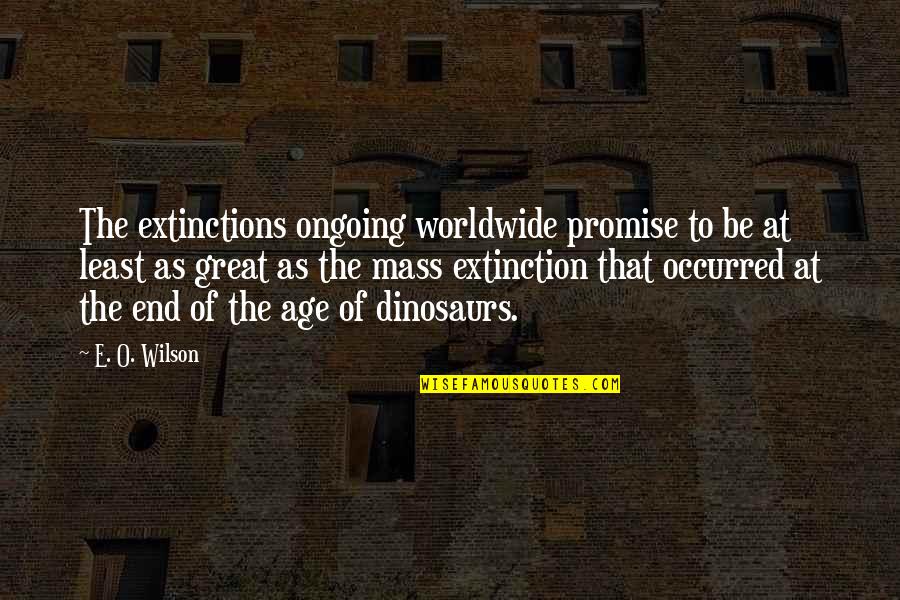 Suicide Prevention Inspirational Quotes By E. O. Wilson: The extinctions ongoing worldwide promise to be at